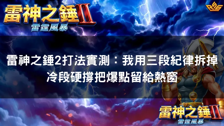 雷神之錘2打法實測:我用三段紀律拆掉冷段硬撐把爆點留給熱窗