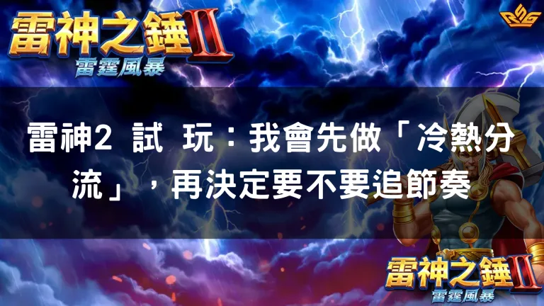 雷神2 試 玩:我會先做「冷熱分流」,再決定要不要追節奏